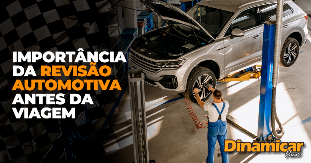 Importância da revisão automotiva antes da viagem Dinamicar Pneus