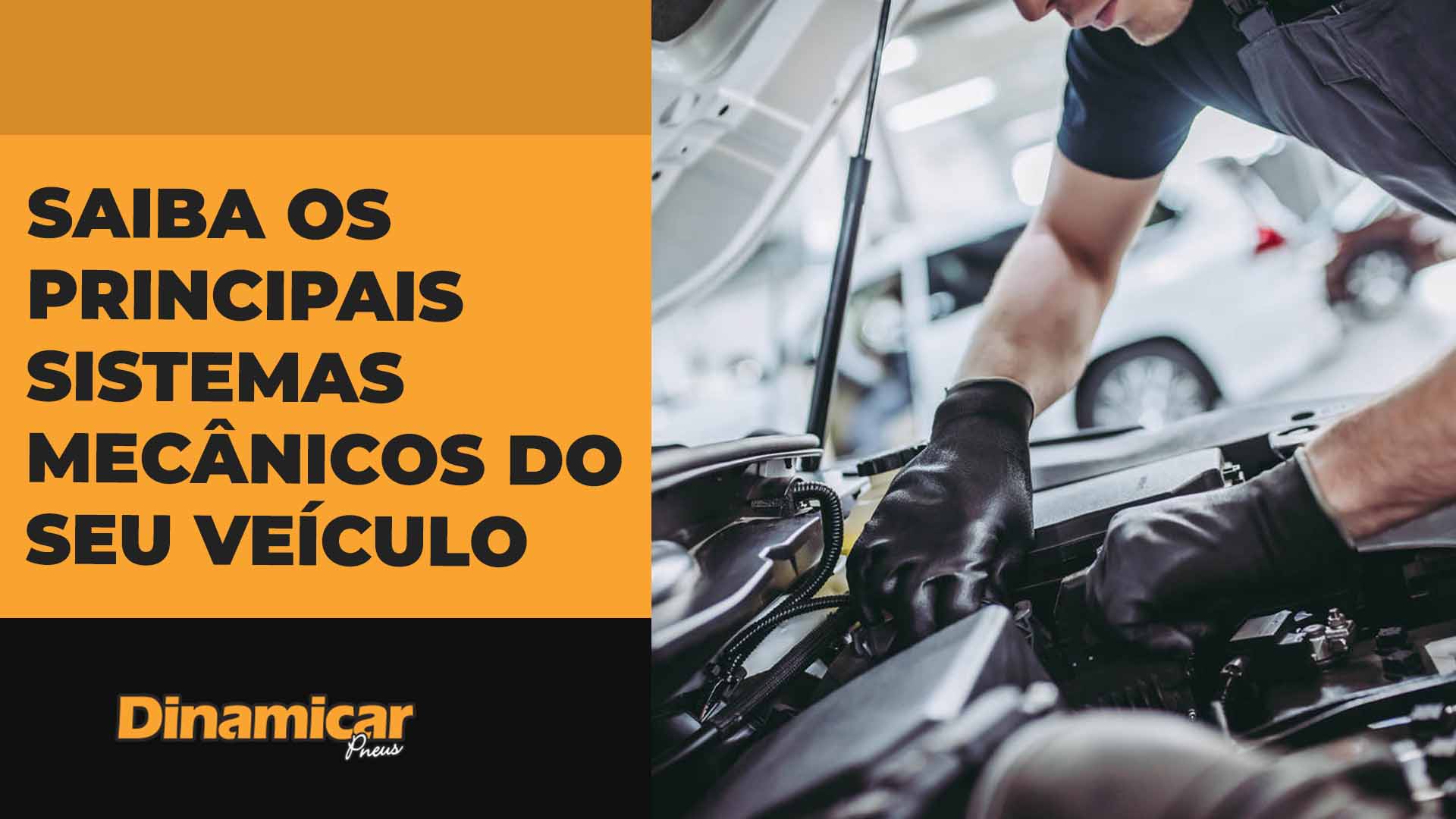 Saiba os principais sistemas mecânicos do seu veículo | Dinamicar Pneus
